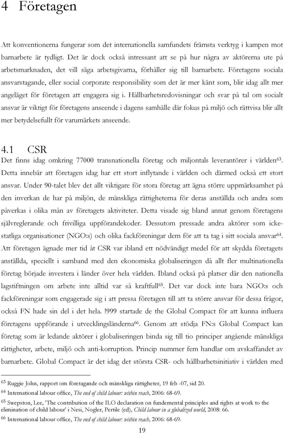 Företagens sociala ansvarstagande, eller social corporate responsibility som det är mer känt som, blir idag allt mer angeläget för företagen att engagera sig i.