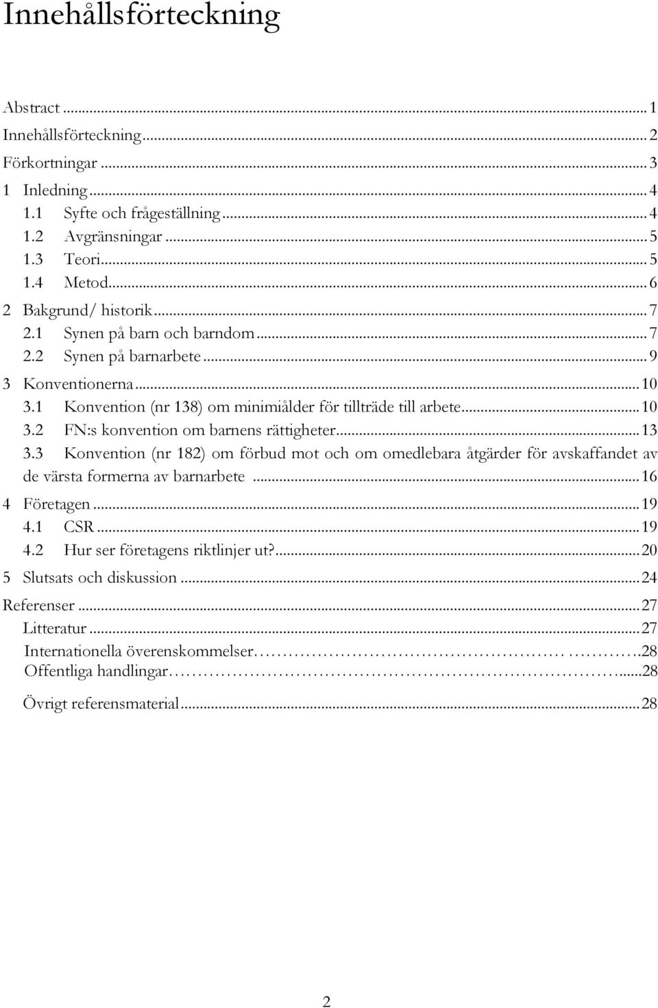 ..13 3.3 Konvention (nr 182) om förbud mot och om omedlebara åtgärder för avskaffandet av de värsta formerna av barnarbete...16 4 Företagen...19 4.1 CSR...19 4.2 Hur ser företagens riktlinjer ut?
