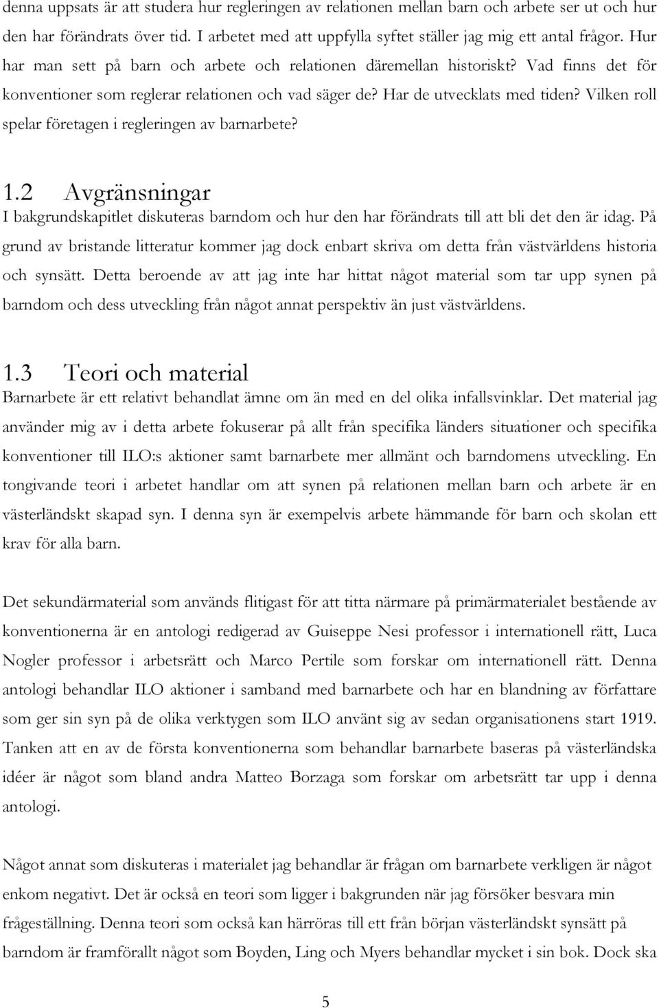Vilken roll spelar företagen i regleringen av barnarbete? 1.2 Avgränsningar I bakgrundskapitlet diskuteras barndom och hur den har förändrats till att bli det den är idag.