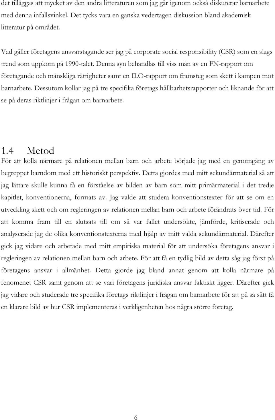 Vad gäller företagens ansvarstagande ser jag på corporate social responsibility (CSR) som en slags trend som uppkom på 1990-talet.
