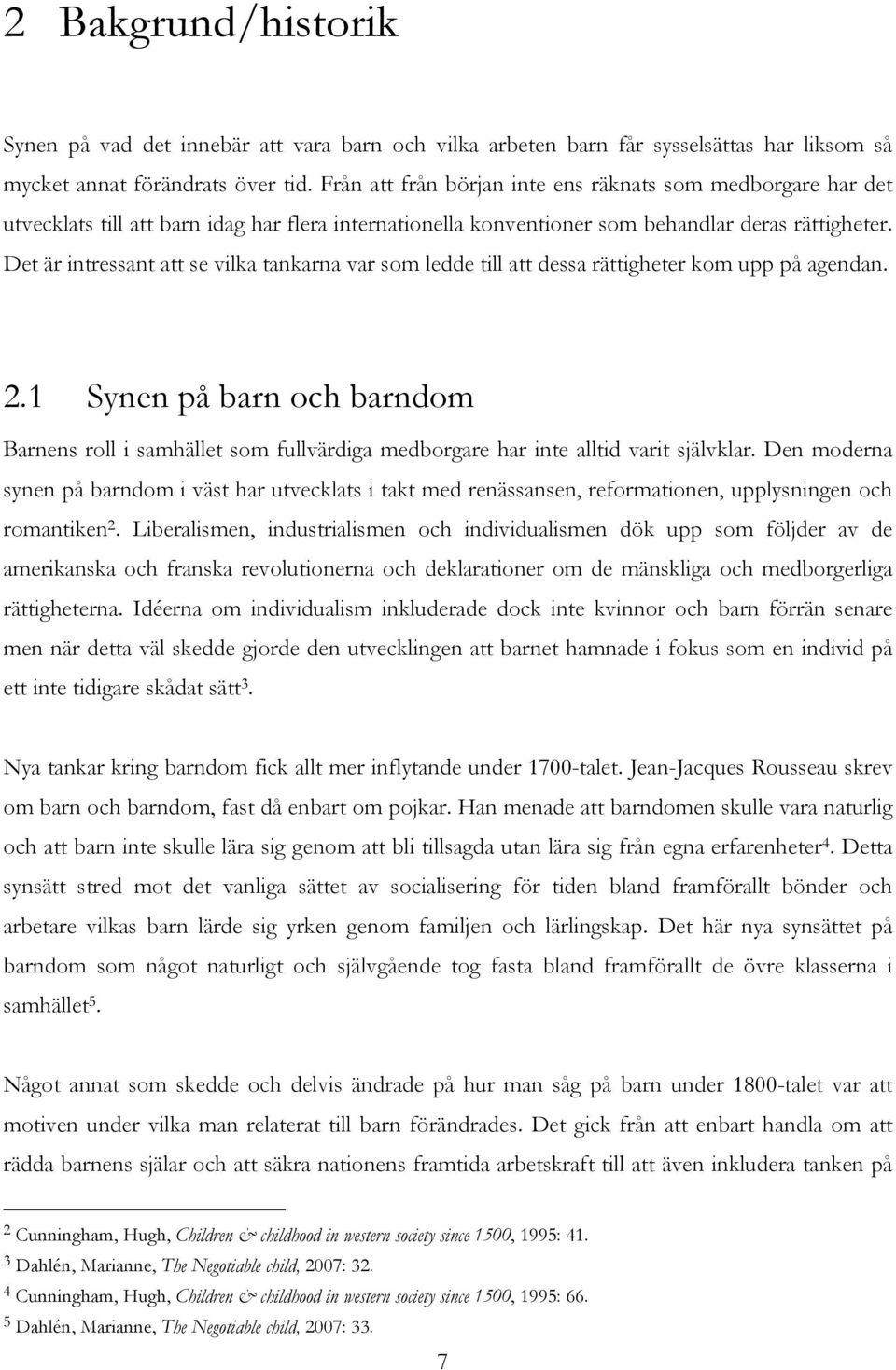 Det är intressant att se vilka tankarna var som ledde till att dessa rättigheter kom upp på agendan. 2.