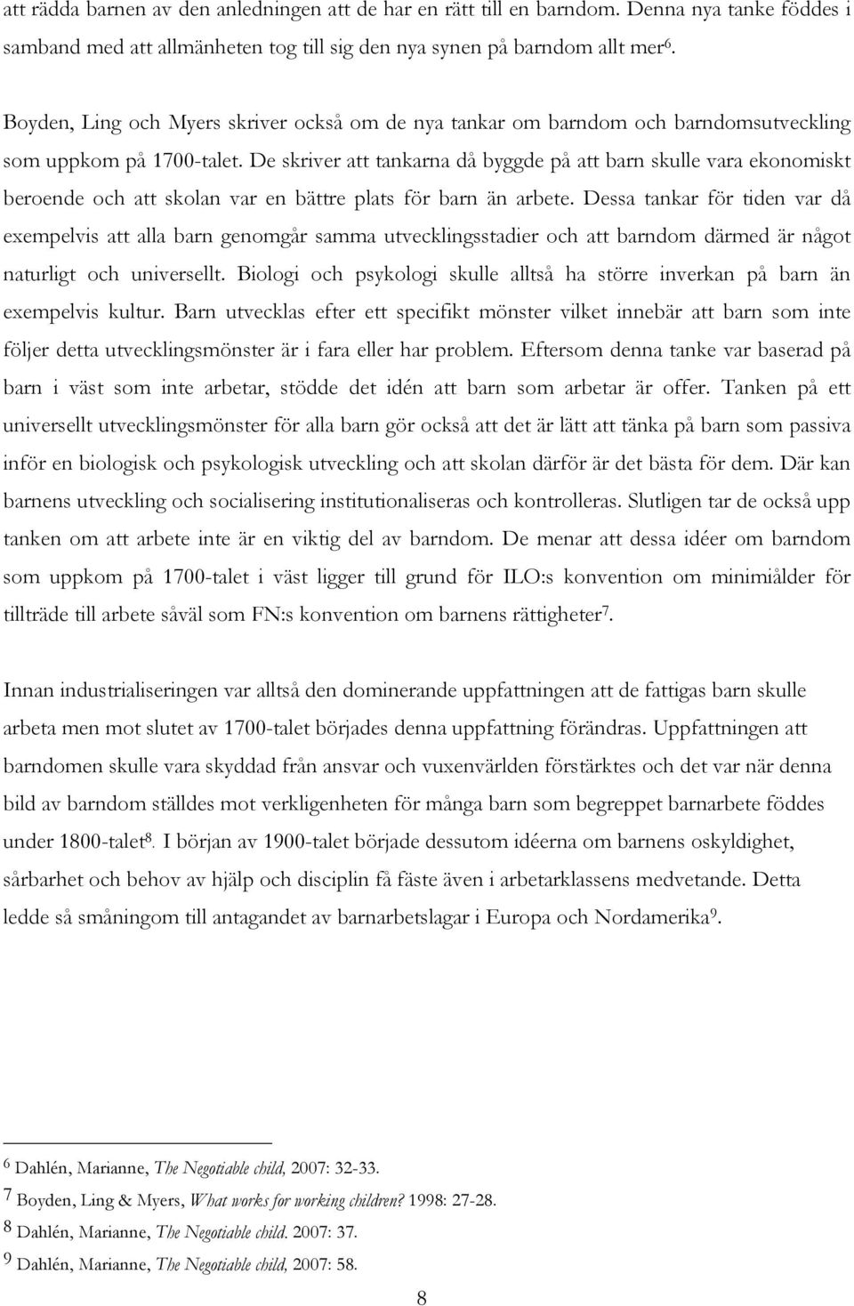 De skriver att tankarna då byggde på att barn skulle vara ekonomiskt beroende och att skolan var en bättre plats för barn än arbete.