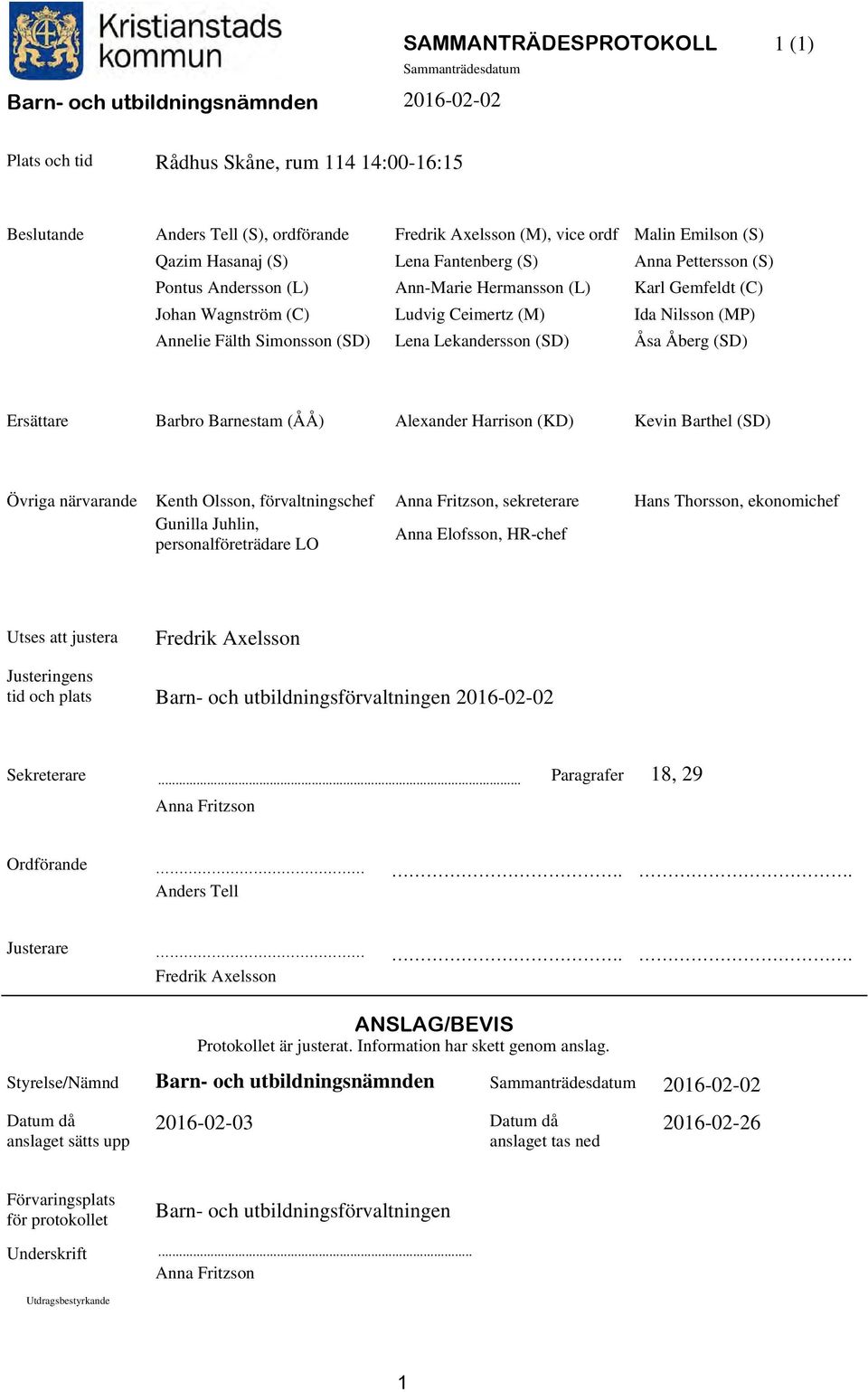 Åsa Åberg (SD) Ersättare Barbro Barnestam (ÅÅ) Alexander Harrison (KD) Kevin Barthel (SD) Övriga närvarande Kenth Olsson, förvaltningschef Anna Fritzson, sekreterare Hans Thorsson, ekonomichef