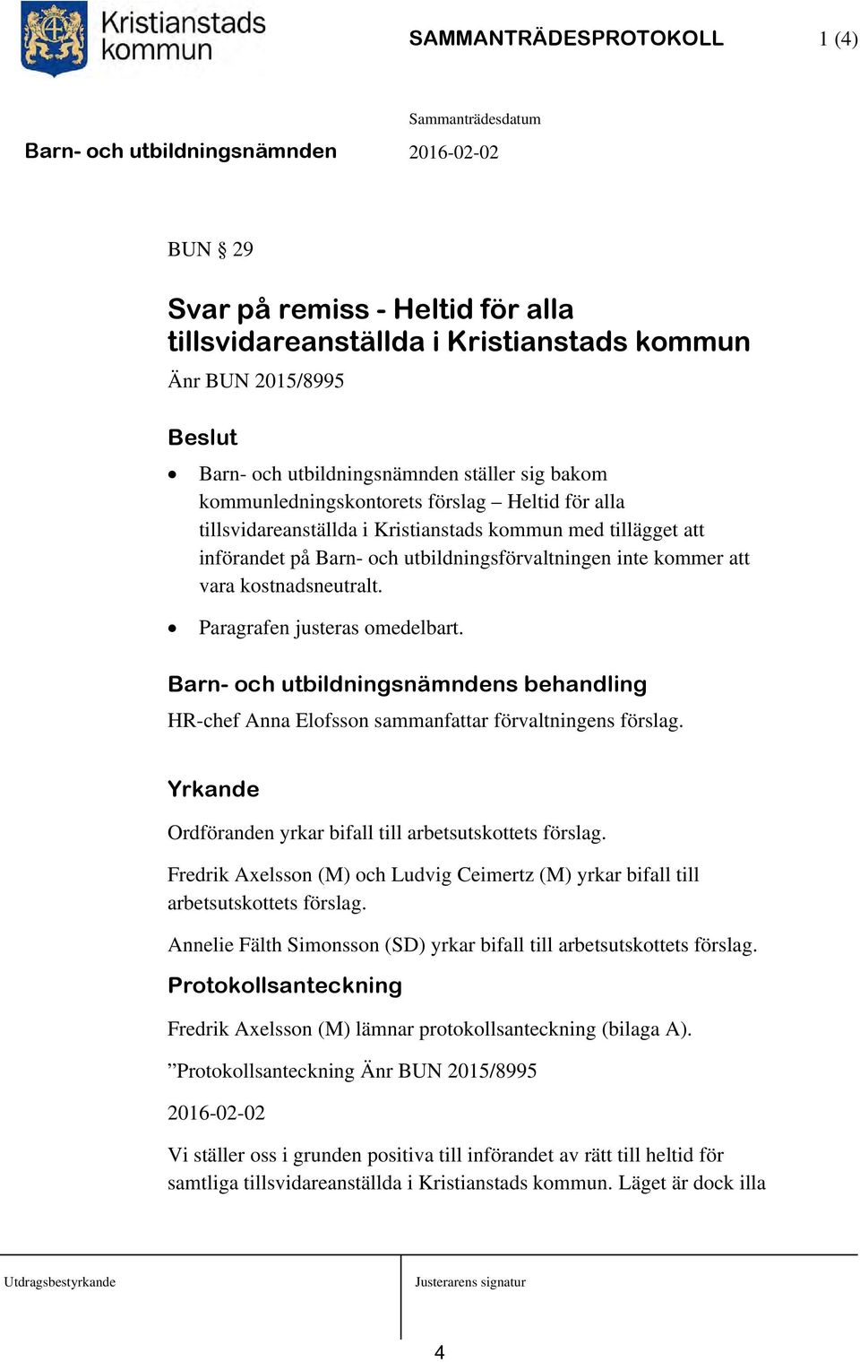 Paragrafen justeras omedelbart. Barn- och utbildningsnämndens behandling HR-chef Anna Elofsson sammanfattar förvaltningens förslag. Yrkande Ordföranden yrkar bifall till arbetsutskottets förslag.