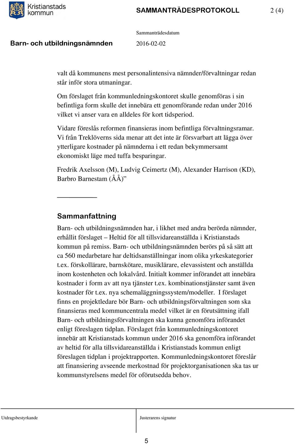 Vidare föreslås reformen finansieras inom befintliga förvaltningsramar.