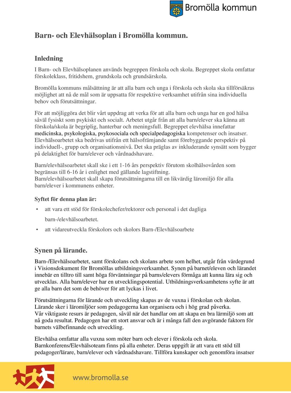 förutsättningar. För att möjliggöra det blir vårt uppdrag att verka för att alla barn och unga har en god hälsa såväl fysiskt som psykiskt och socialt.