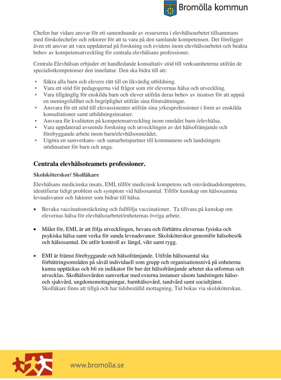 Centrala Elevhälsan erbjuder ett handledande konsultativ stöd till verksamheterna utifrån de specialistkompetenser den innefattar.