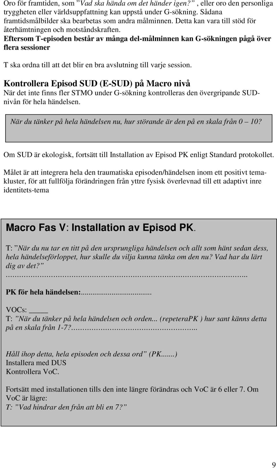 Eftersom T-episoden består av många del-målminnen kan G-sökningen pågå över flera sessioner T ska ordna till att det blir en bra avslutning till varje session.