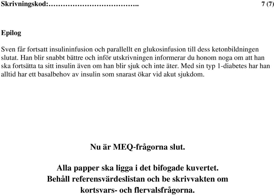 och inte äter. Med sin typ 1-diabetes har han alltid har ett basalbehov av insulin som snarast ökar vid akut sjukdom.