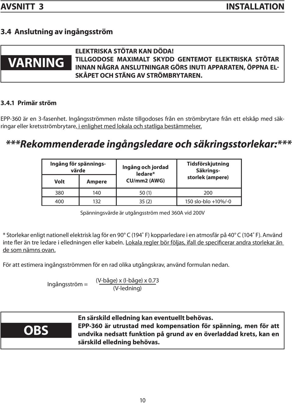 Ingångsströmmen måste tillgodoses från en strömbrytare från ett elskåp med säkringar eller kretsströmbrytare, i enlighet med lokala och statliga bestämmelser.