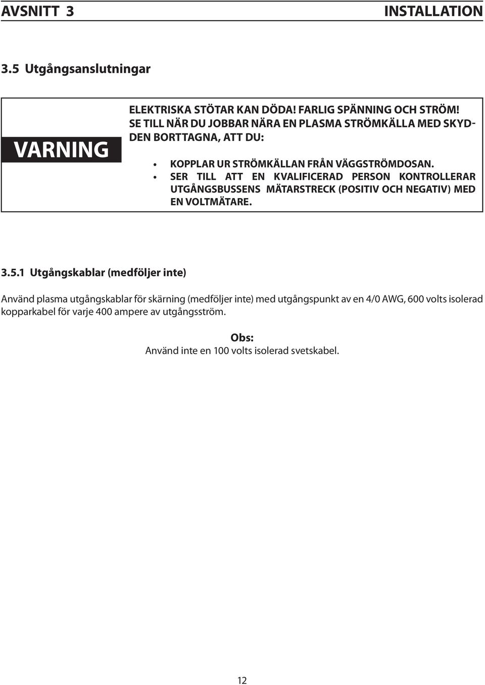 SER TILL ATT EN KVALIFICERAD PERSON KONTROLLERAR utgångsbussens MÄTARSTRECK (POSITIV OCH NEGATIV) MED EN VOLTMÄTARE. 3.5.