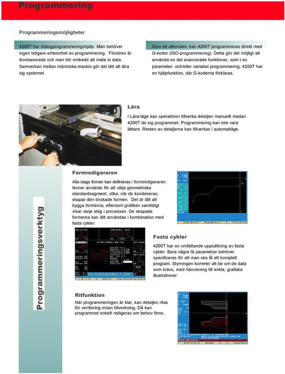 Detta gör det möjligt att använda en del avancerade funktioner, som t ex parameter- och/eller variabel programmering. 4200T har en hjälpfunktion, där G-koderna förklaras.