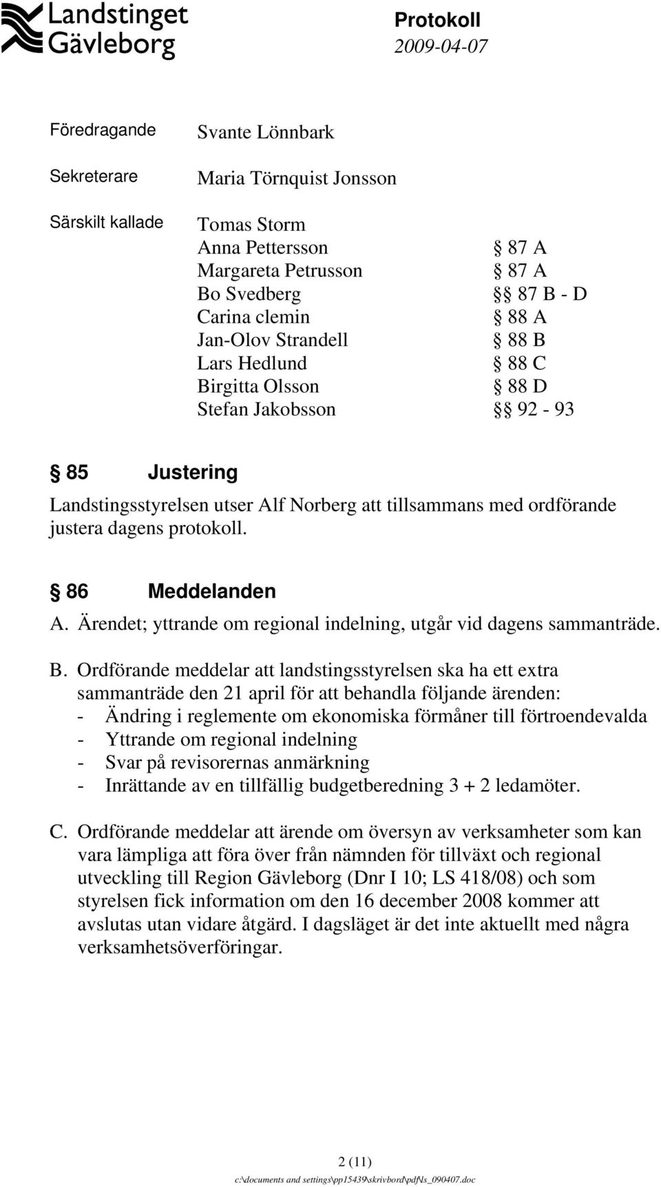 Ärendet; yttrande om regional indelning, utgår vid dagens sammanträde. B.
