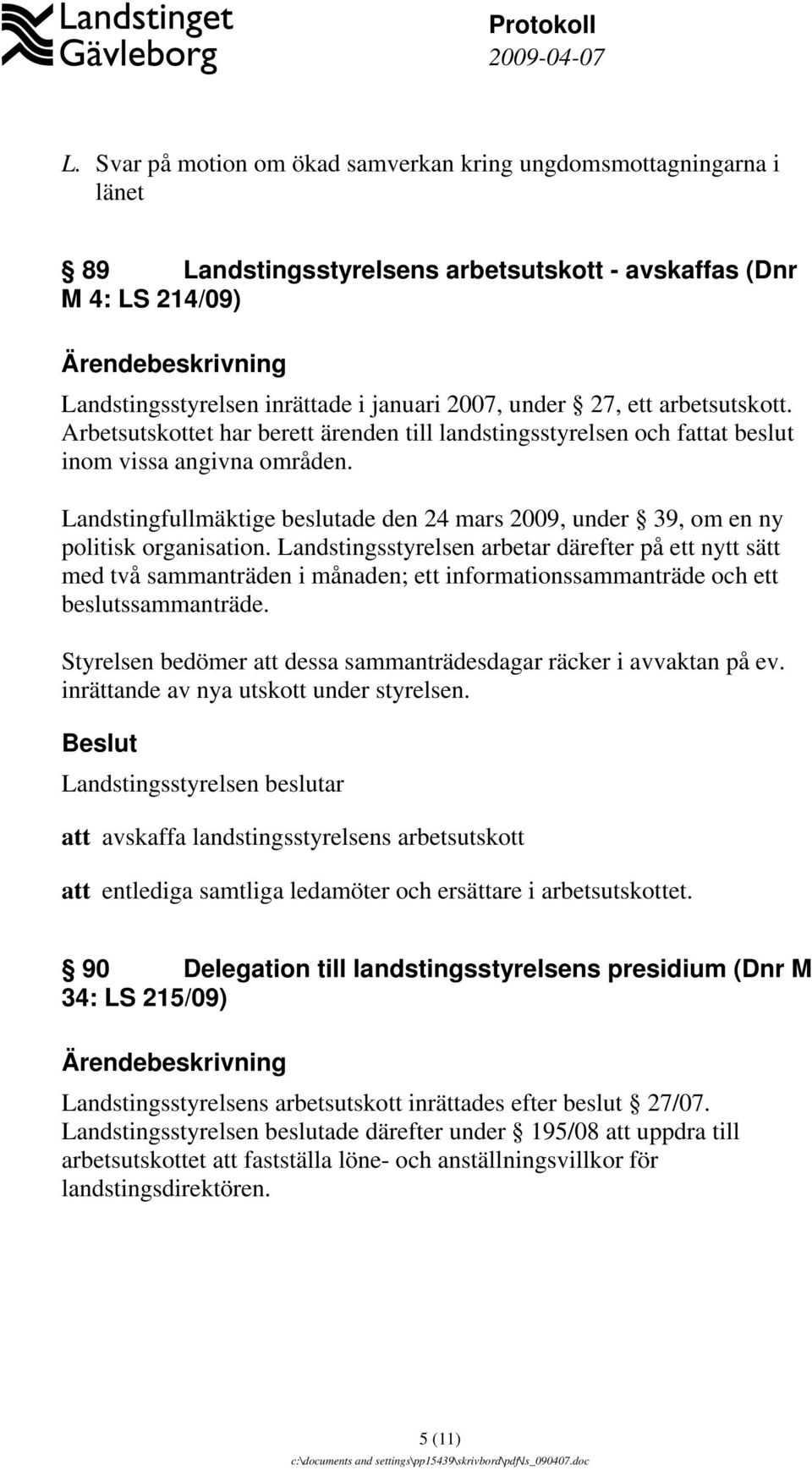 Landstingfullmäktige beslutade den 24 mars 2009, under 39, om en ny politisk organisation.