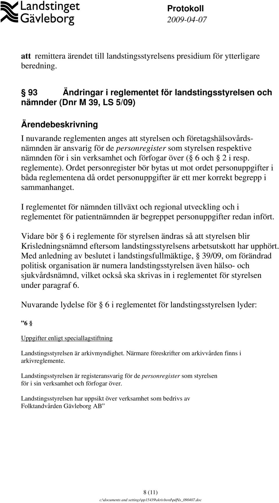 styrelsen respektive nämnden för i sin verksamhet och förfogar över ( 6 och 2 i resp. reglemente).