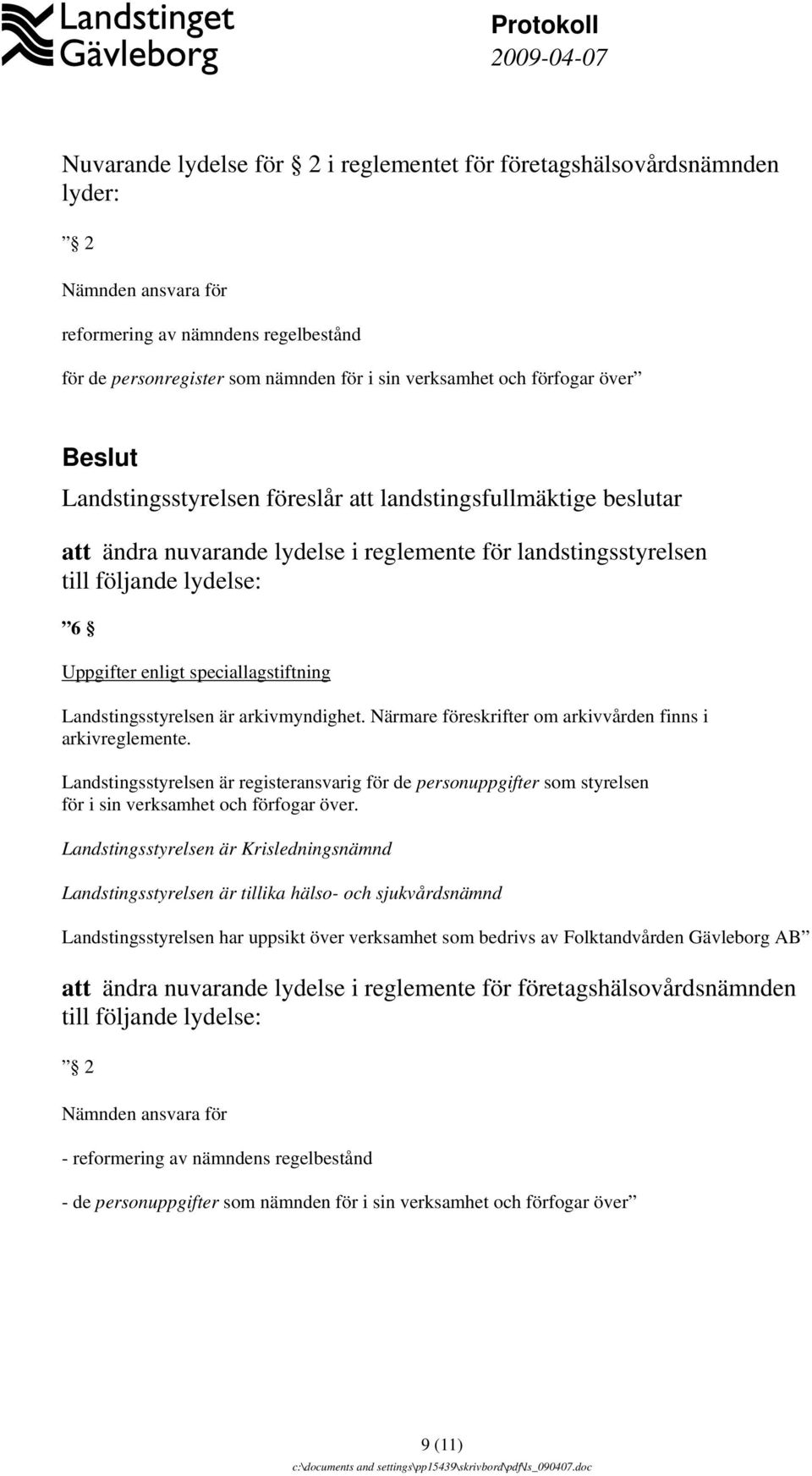 speciallagstiftning Landstingsstyrelsen är arkivmyndighet. Närmare föreskrifter om arkivvården finns i arkivreglemente.