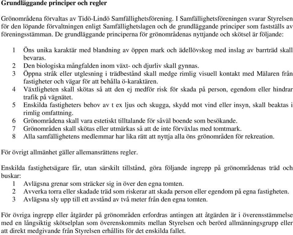 De grundläggande principerna för grönområdenas nyttjande och skötsel är följande: 1 Öns unika karaktär med blandning av öppen mark och ädellövskog med inslag av barrträd skall bevaras.