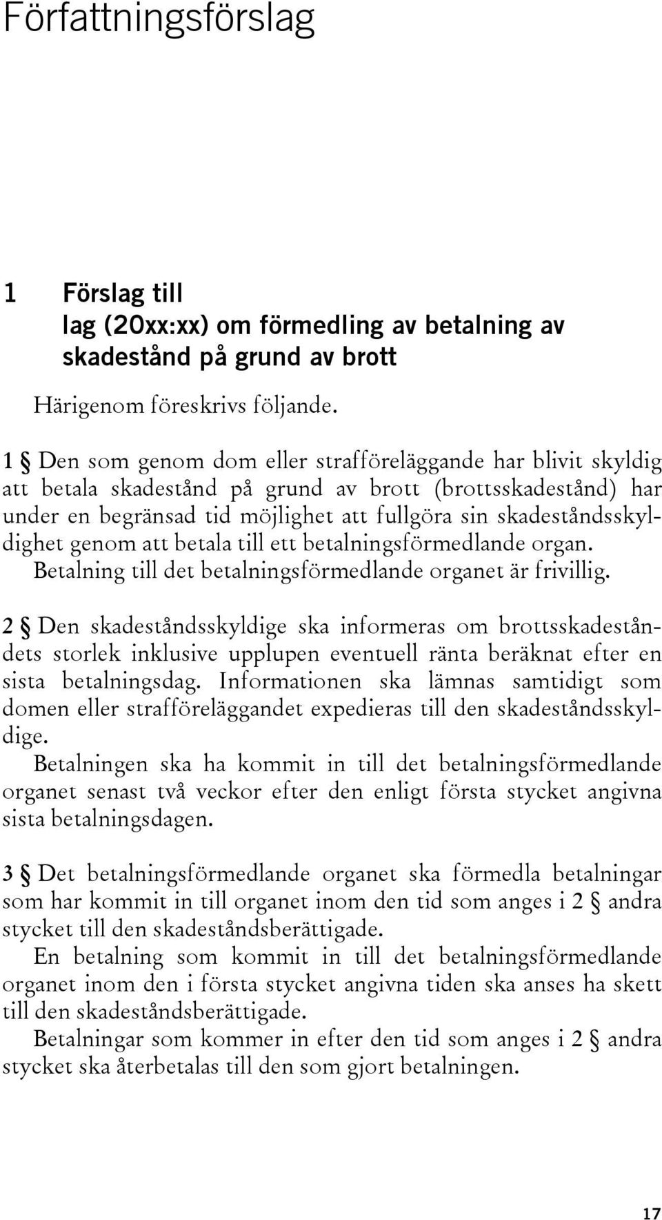 genom att betala till ett betalningsförmedlande organ. Betalning till det betalningsförmedlande organet är frivillig.