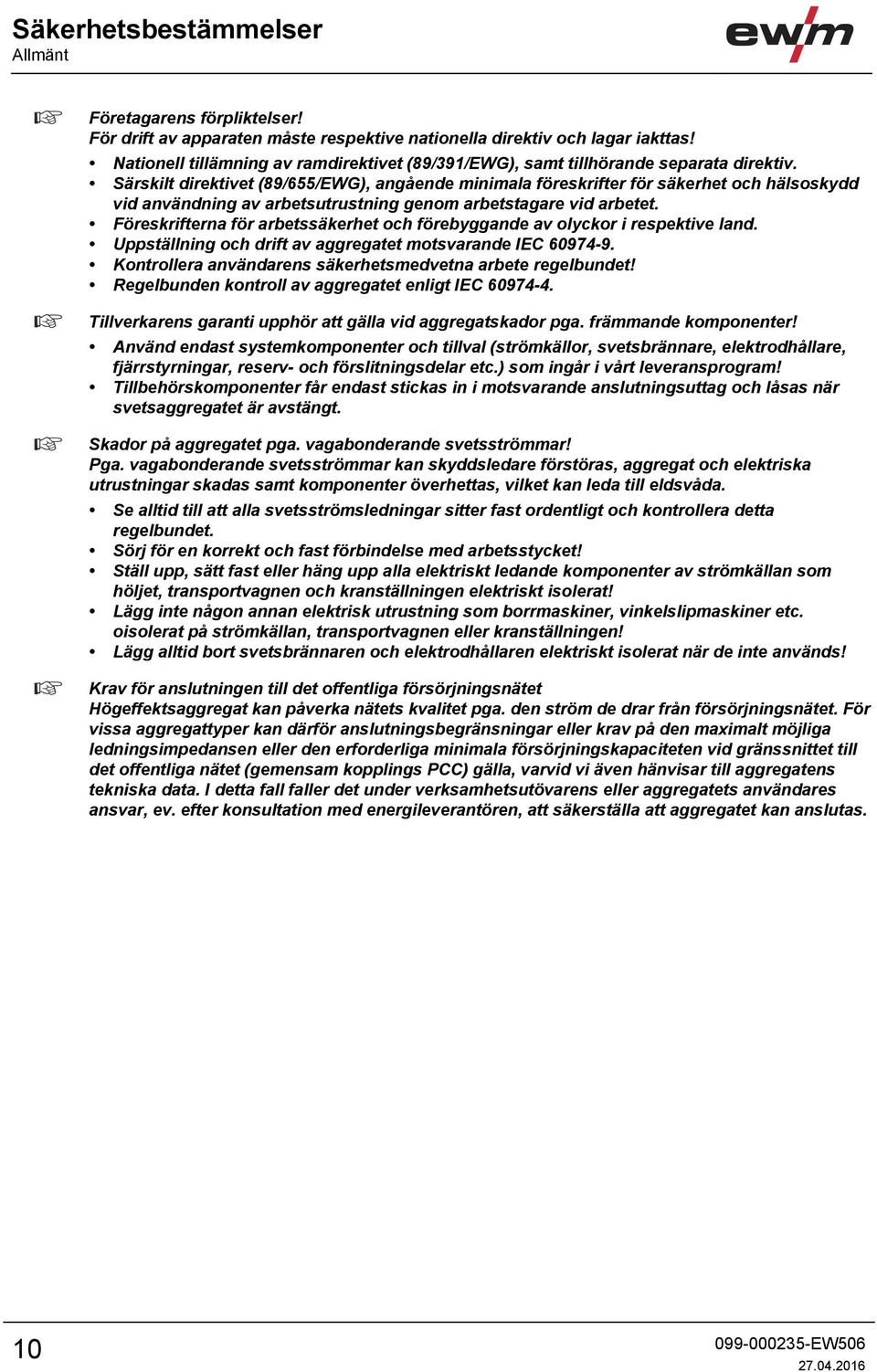 Särskilt direktivet (89/655/EWG), angående minimala föreskrifter för säkerhet och hälsoskydd vid användning av arbetsutrustning genom arbetstagare vid arbetet.