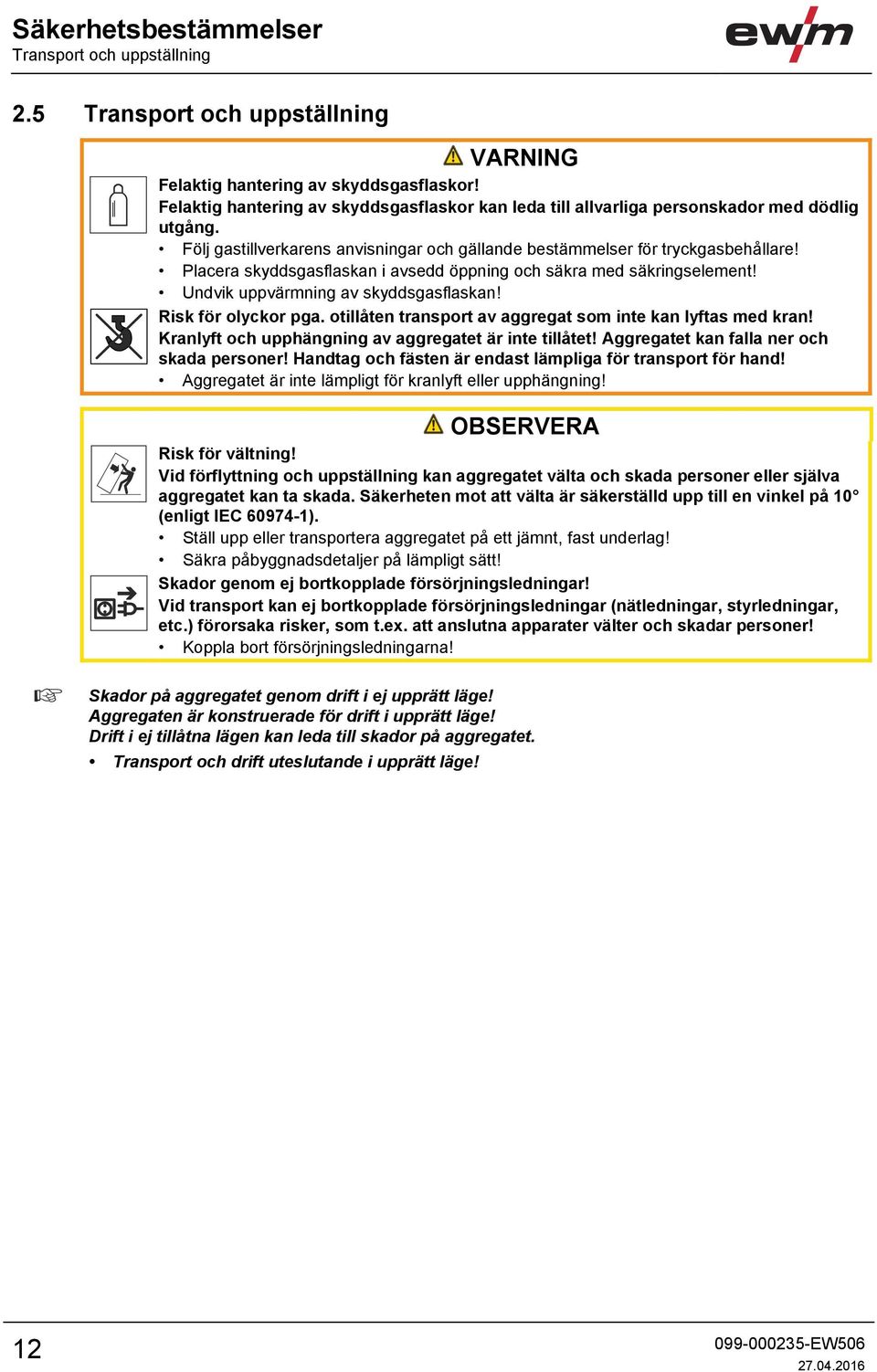 Placera skyddsgasflaskan i avsedd öppning och säkra med säkringselement! Undvik uppvärmning av skyddsgasflaskan! Risk för olyckor pga. otillåten transport av aggregat som inte kan lyftas med kran!