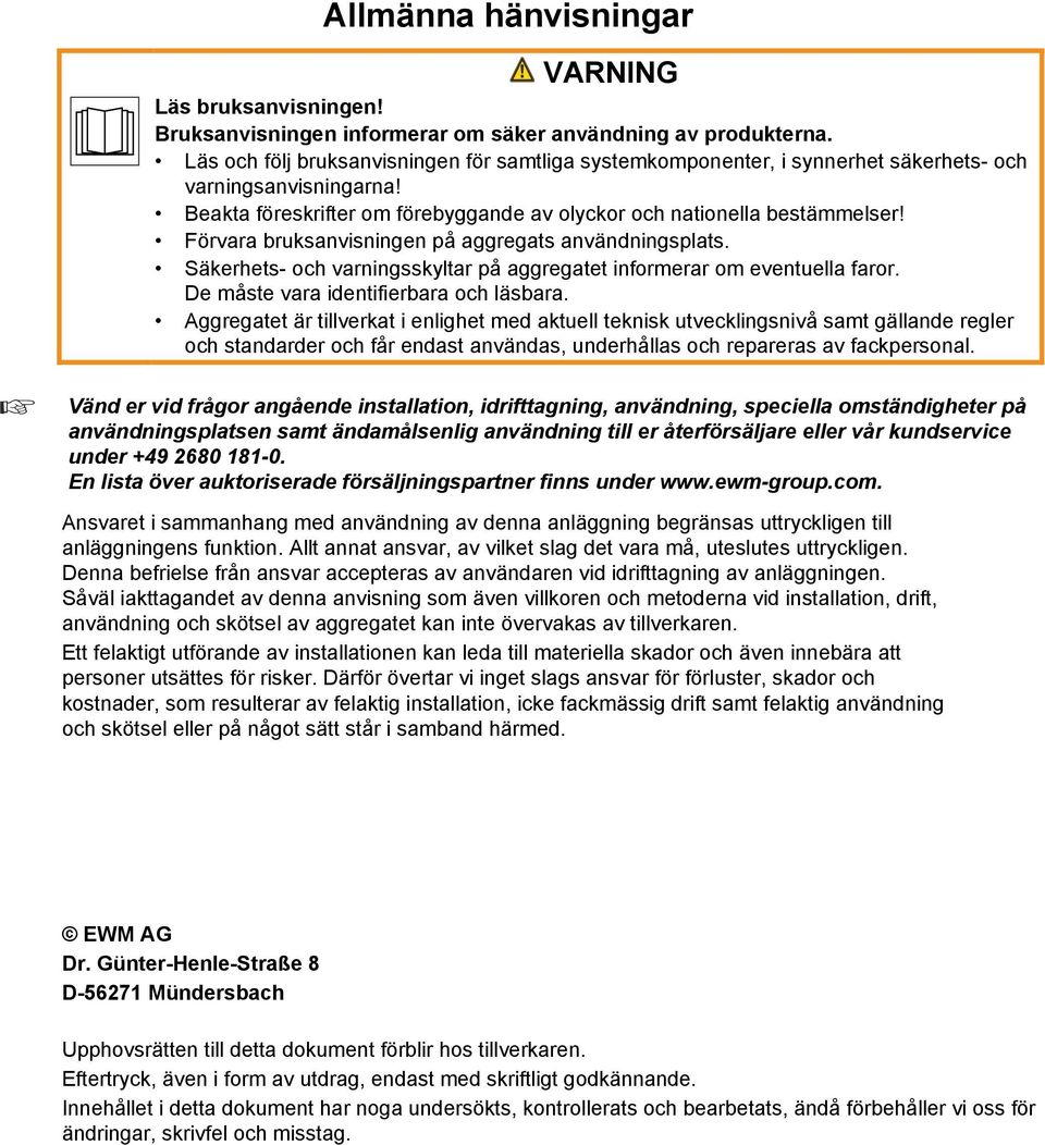 Förvara bruksanvisningen på aggregats användningsplats. Säkerhets- och varningsskyltar på aggregatet informerar om eventuella faror. De måste vara identifierbara och läsbara.
