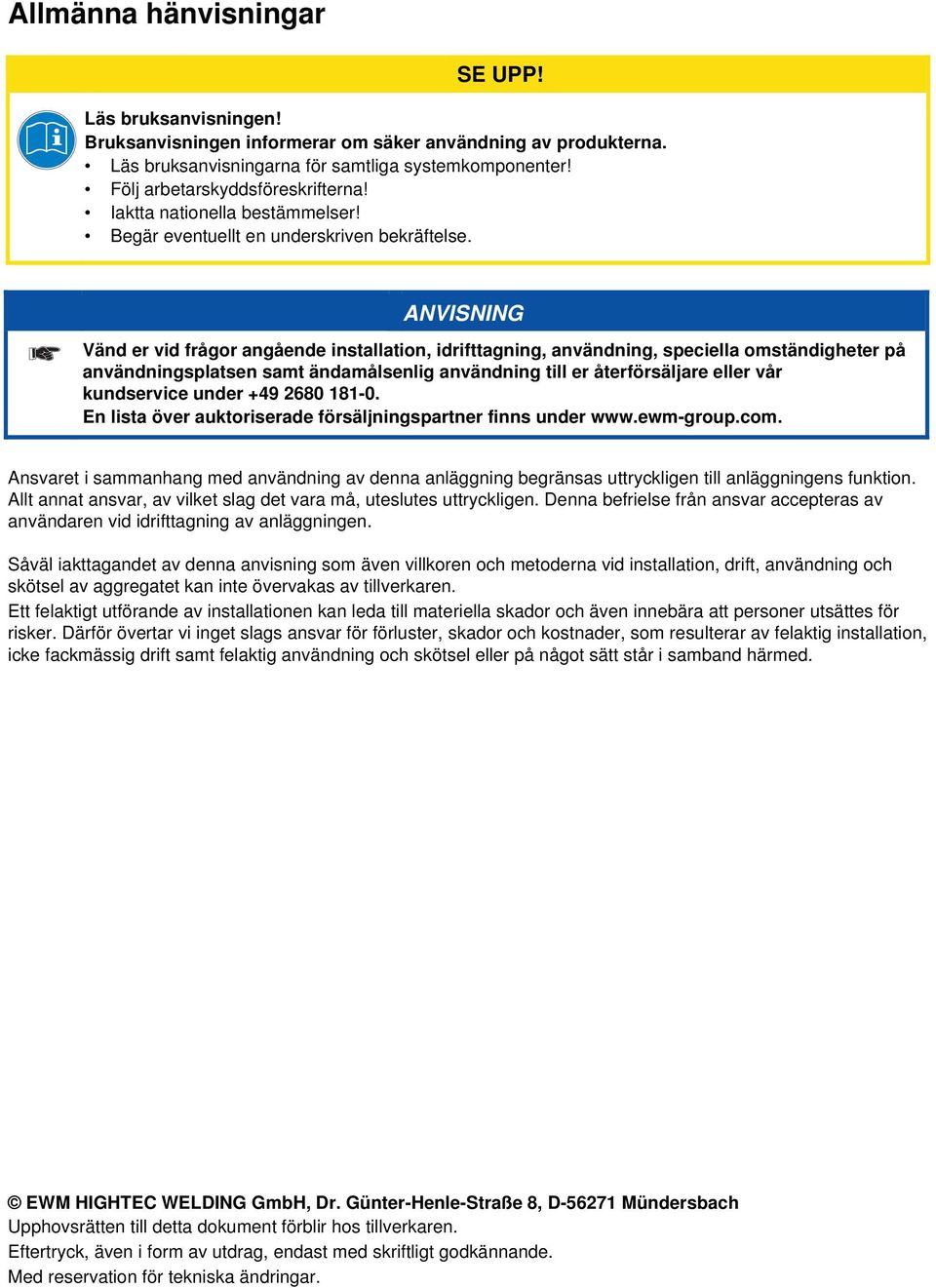 ANVISNING Vänd er vid frågor angående installation, idrifttagning, användning, speciella omständigheter på användningsplatsen samt ändamålsenlig användning till er återförsäljare eller vår