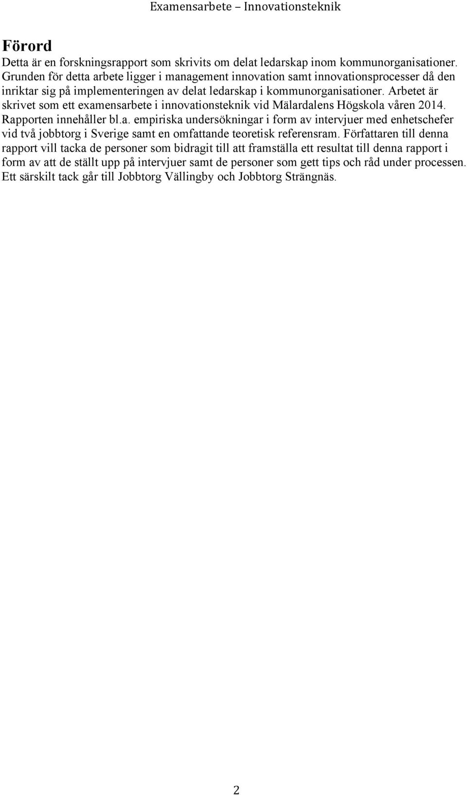 Arbetet är skrivet som ett examensarbete i innovationsteknik vid Mälardalens Högskola våren 2014. Rapporten innehåller bl.a. empiriska undersökningar i form av intervjuer med enhetschefer vid två jobbtorg i Sverige samt en omfattande teoretisk referensram.