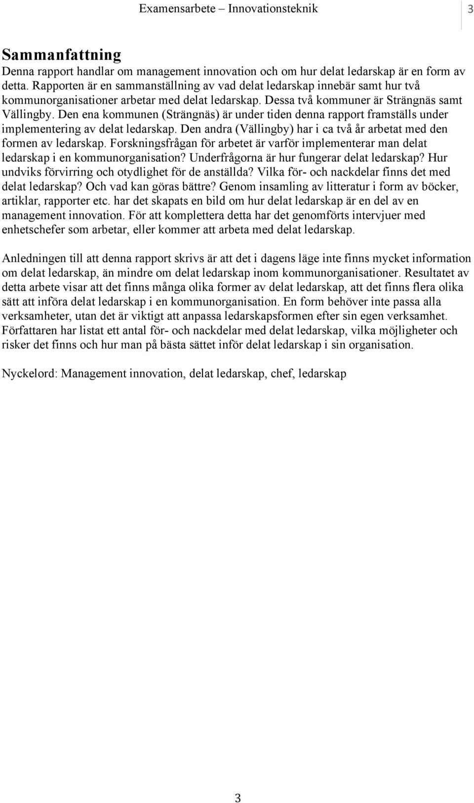 Den ena kommunen (Strängnäs) är under tiden denna rapport framställs under implementering av delat ledarskap. Den andra (Vällingby) har i ca två år arbetat med den formen av ledarskap.