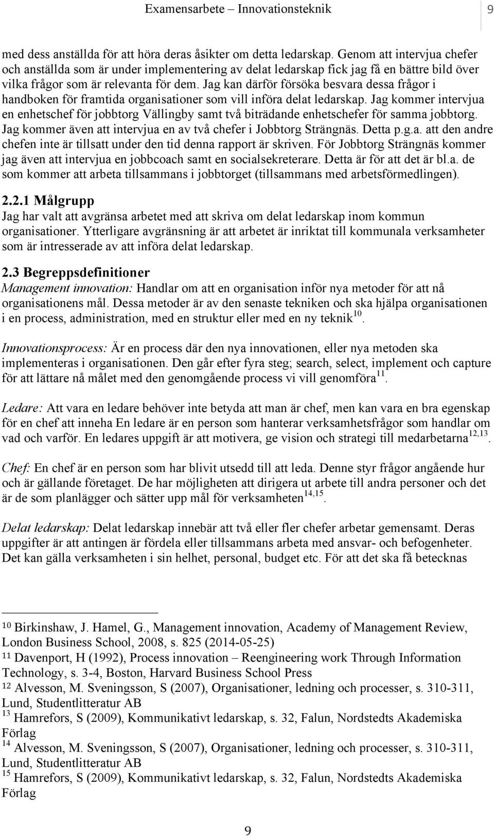 Jag kan därför försöka besvara dessa frågor i handboken för framtida organisationer som vill införa delat ledarskap.
