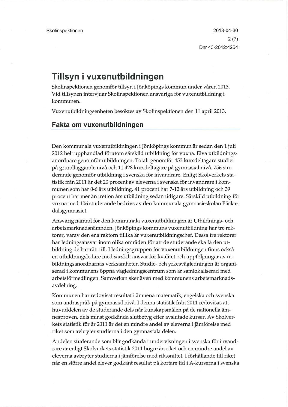 Fakta om vuxenutbildningen Den kommunala vuxenutbildningen i Jönköpings kommun är sedan den 1 juli 2012 helt upphandlad förutom särskild utbildning för vuxna.