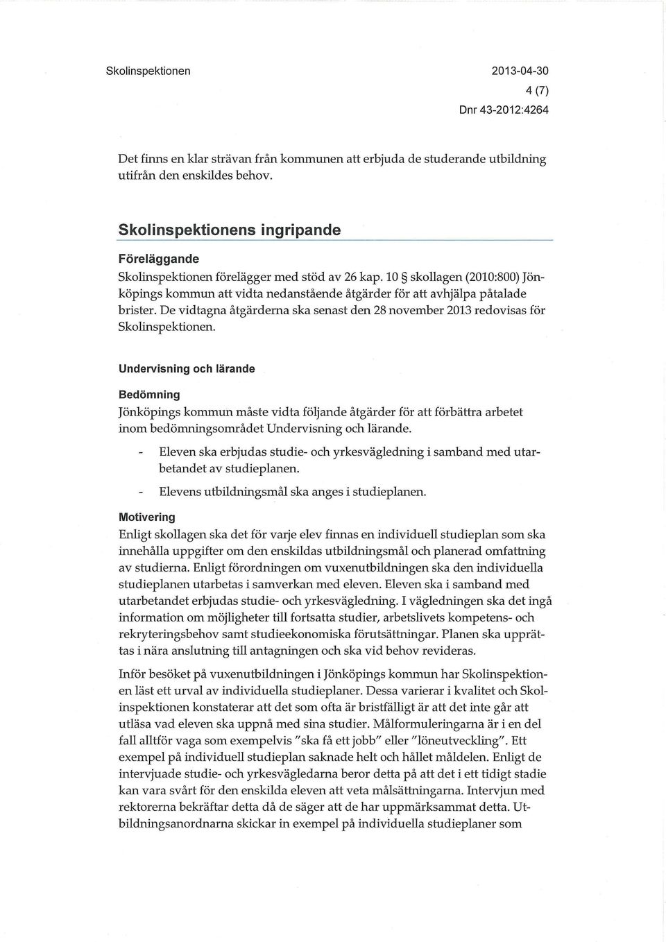 Undervisning och lärande Bedömning Jönköpings kommun måste vidta följande åtgärder för att förbättra arbetet inom bedömningsområdet Undervisning och lärande.