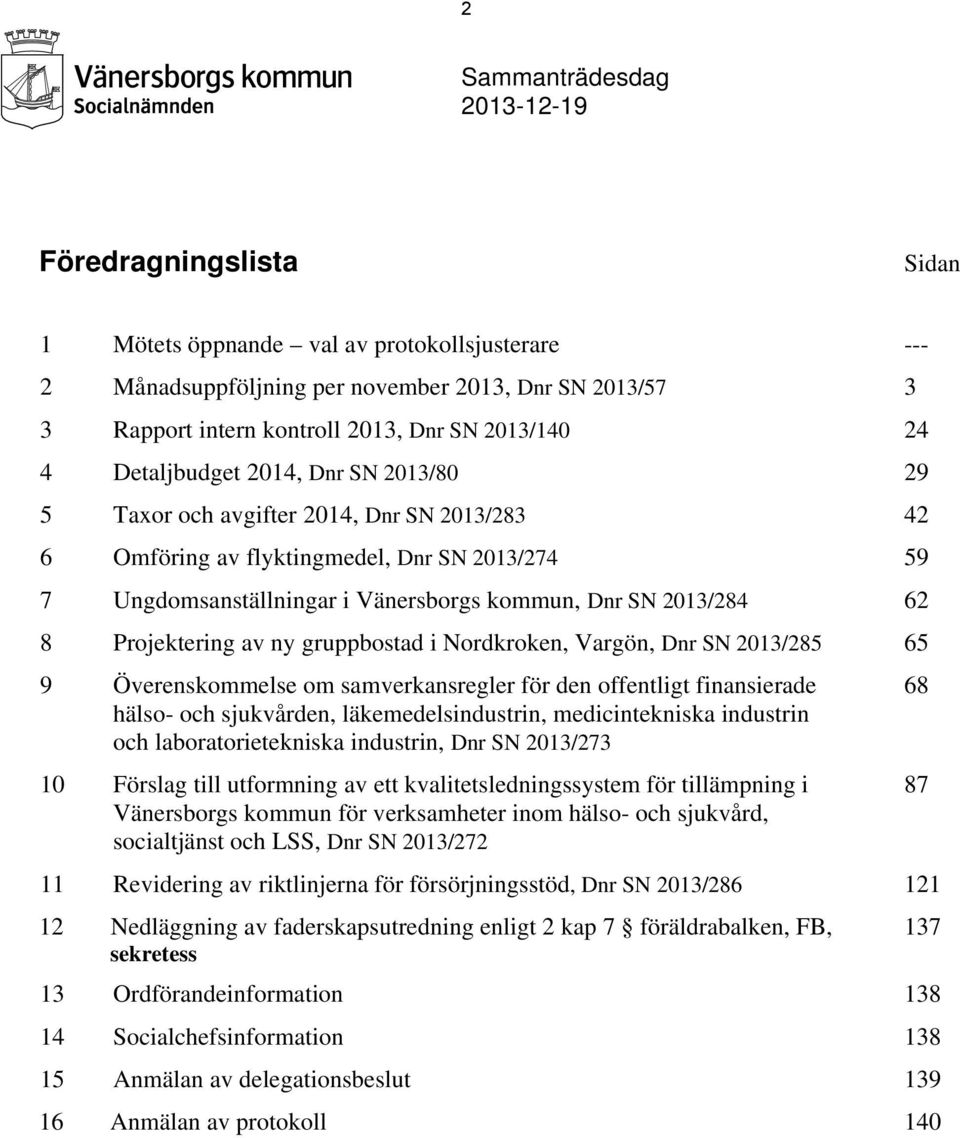 2013/284 62 8 Projektering av ny gruppbostad i Nordkroken, Vargön, Dnr SN 2013/285 65 9 Överenskommelse om samverkansregler för den offentligt finansierade 68 hälso- och sjukvården,