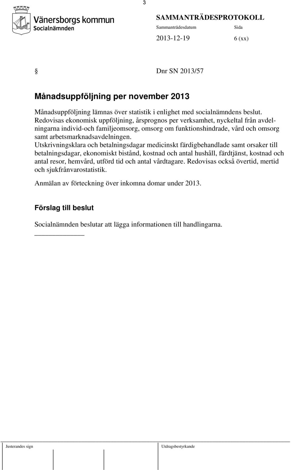 Utskrivningsklara och betalningsdagar medicinskt färdigbehandlade samt orsaker till betalningsdagar, ekonomiskt bistånd, kostnad och antal hushåll, färdtjänst, kostnad och antal resor, hemvård,