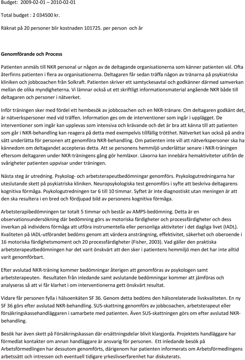 Deltagaren får sedan träffa någon av tränarna på psykiatriska kliniken och jobbcoachen från Solkraft. Patienten skriver ett samtyckesavtal och godkänner därmed samverkan mellan de olika myndigheterna.