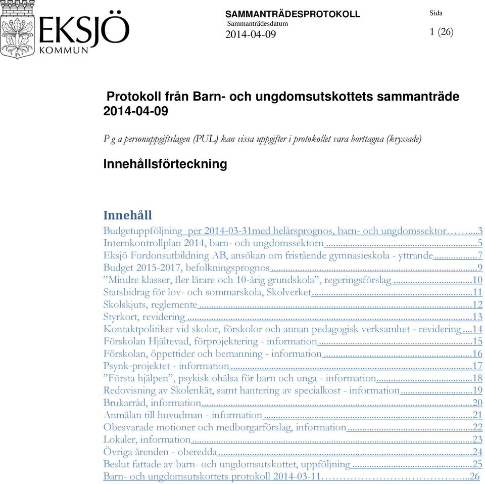 .. 5 Eksjö Fordonsutbildning AB, ansökan om fristående gymnasieskola - yttrande... 7 Budget 2015-2017, befolkningsprognos... 9 Mindre klasser, fler lärare och 10-årig grundskola, regeringsförslag.