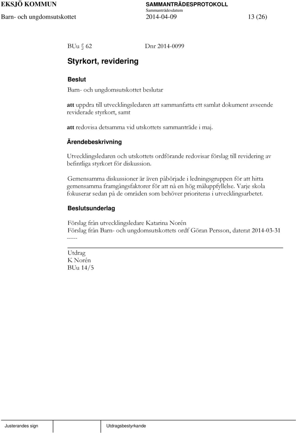 Gemensamma diskussioner är även påbörjade i ledningsgruppen för att hitta gemensamma framgångsfaktorer för att nå en hög måluppfyllelse.