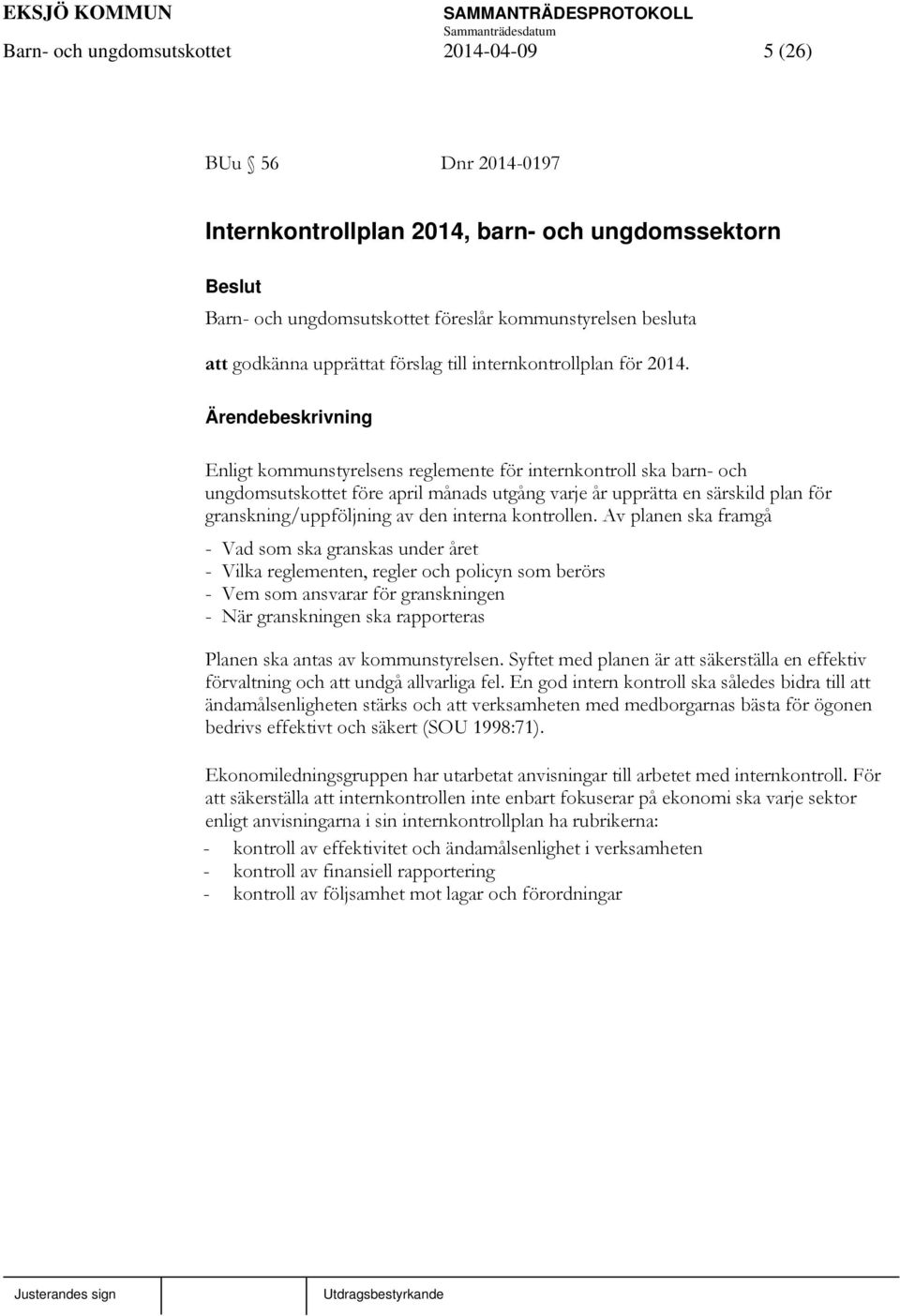 Enligt kommunstyrelsens reglemente för internkontroll ska barn- och ungdomsutskottet före april månads utgång varje år upprätta en särskild plan för granskning/uppföljning av den interna kontrollen.