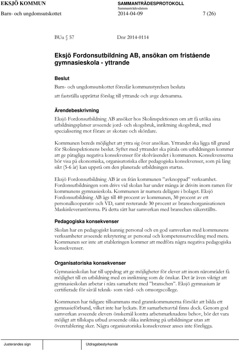 Eksjö Fordonsutbildning AB ansöker hos Skolinspektionen om att få utöka sina utbildningsplatser avseende jord- och skogsbruk, inriktning skogsbruk, med specialisering mot förare av skotare och