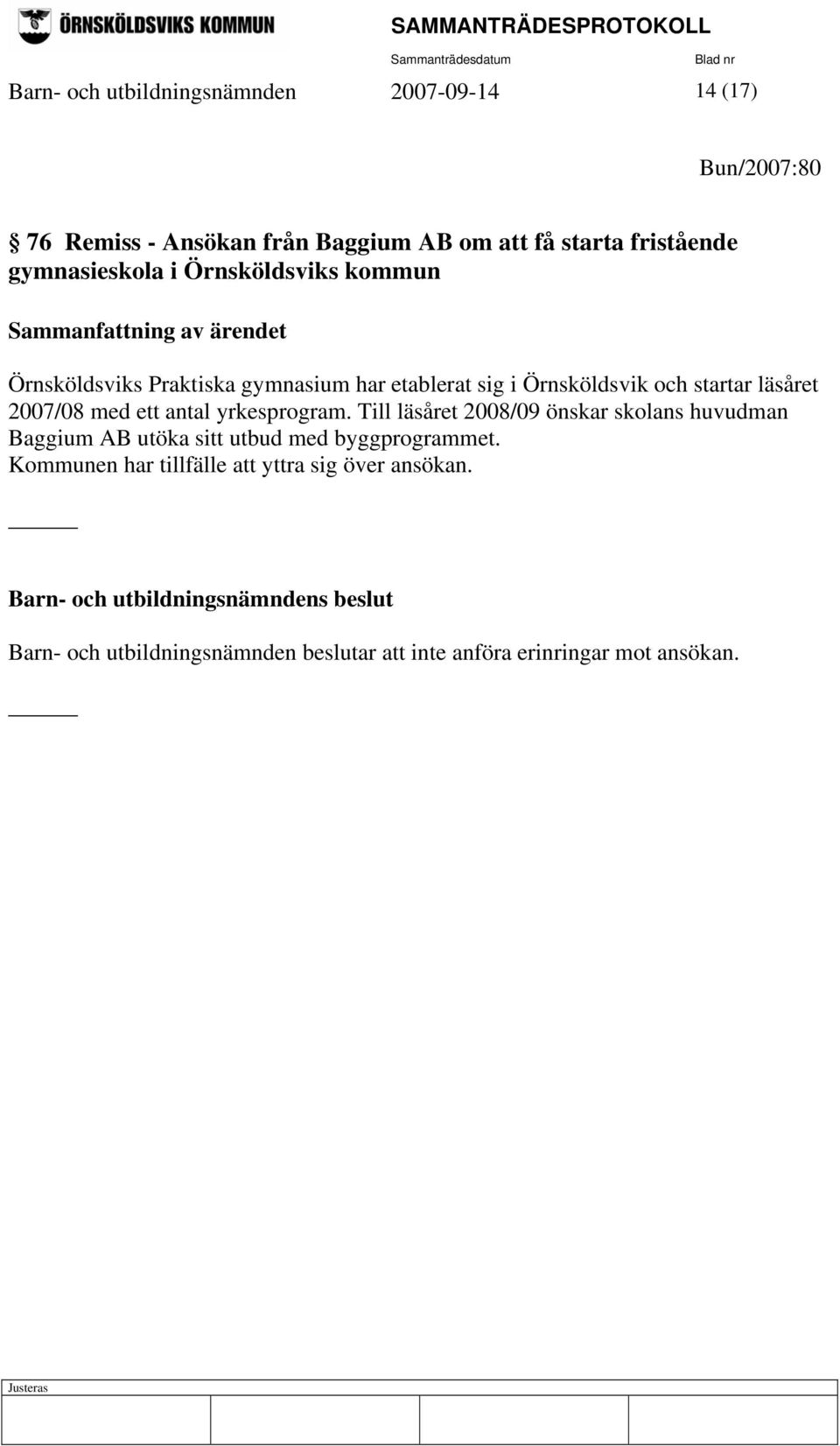 med ett antal yrkesprogram. Till läsåret 2008/09 önskar skolans huvudman Baggium AB utöka sitt utbud med byggprogrammet.