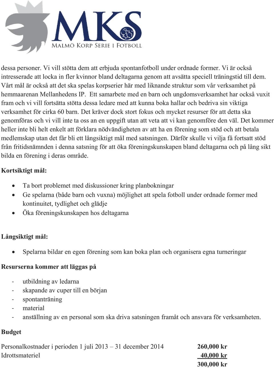 Ett samarbete med en barn och ungdomsverksamhet har också vuxit fram och vi vill fortsätta stötta dessa ledare med att kunna boka hallar och bedriva sin viktiga verksamhet för cirka 60 barn.