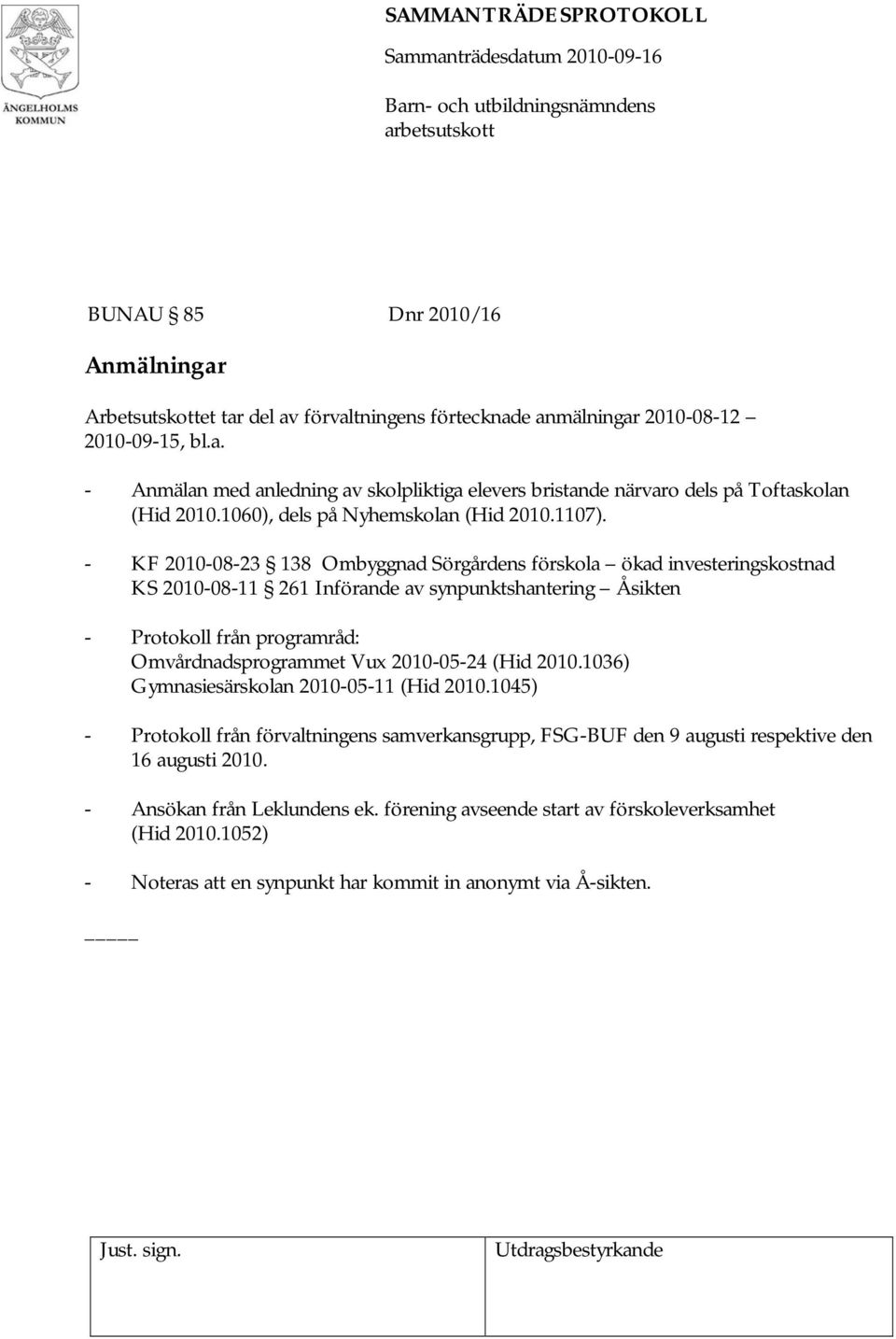 - KF 2010-08-23 138 Ombyggnad Sörgårdens förskola ökad investeringskostnad KS 2010-08-11 261 Införande av synpunktshantering Åsikten - Protokoll från programråd: Omvårdnadsprogrammet Vux