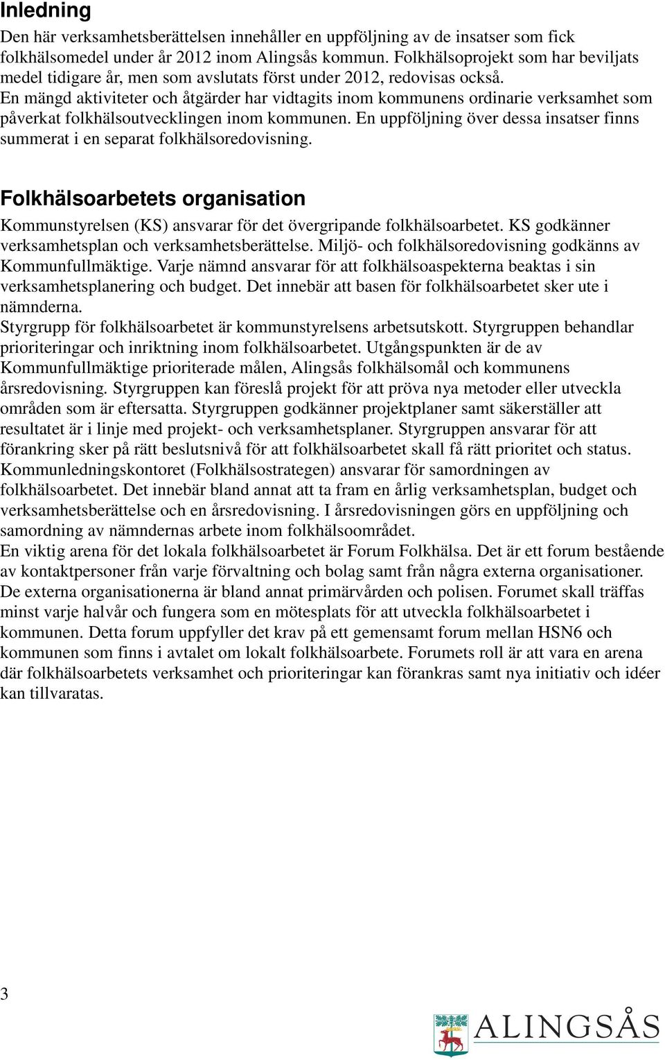 En mängd aktiviteter och åtgärder har vidtagits inom kommunens ordinarie verksamhet som påverkat folkhälsoutvecklingen inom kommunen.