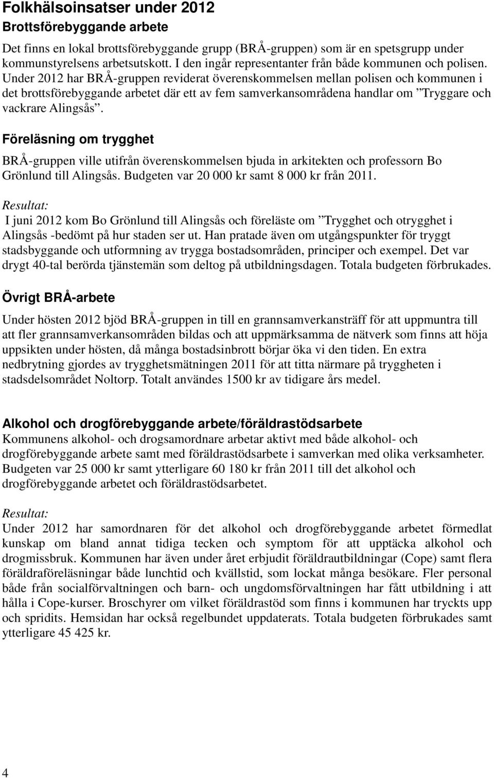 Under 2012 har BRÅ-gruppen reviderat överenskommelsen mellan polisen och kommunen i det brottsförebyggande arbetet där ett av fem samverkansområdena handlar om Tryggare och vackrare Alingsås.