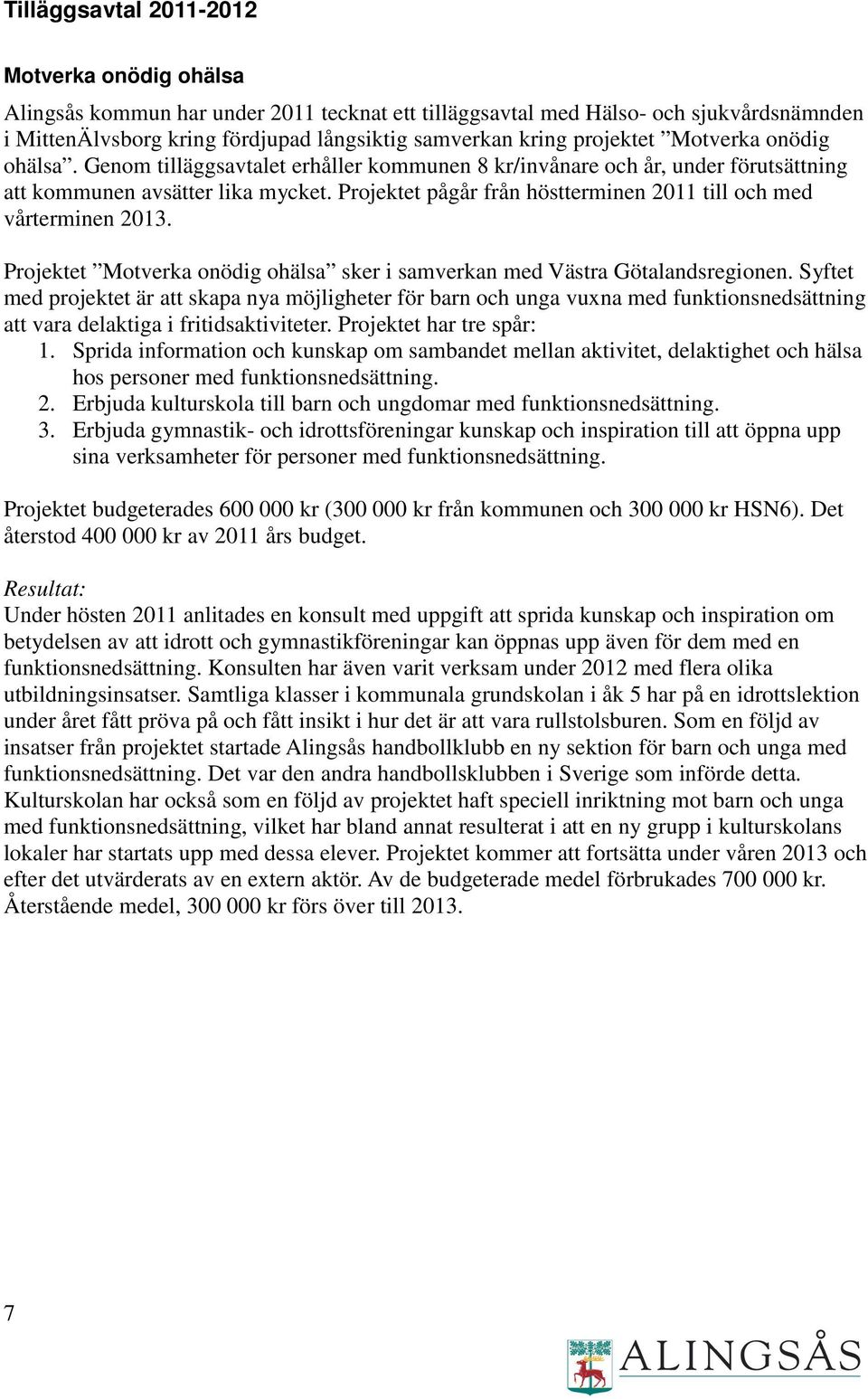 Projektet pågår från höstterminen 2011 till och med vårterminen 2013. Projektet Motverka onödig ohälsa sker i samverkan med Västra Götalandsregionen.