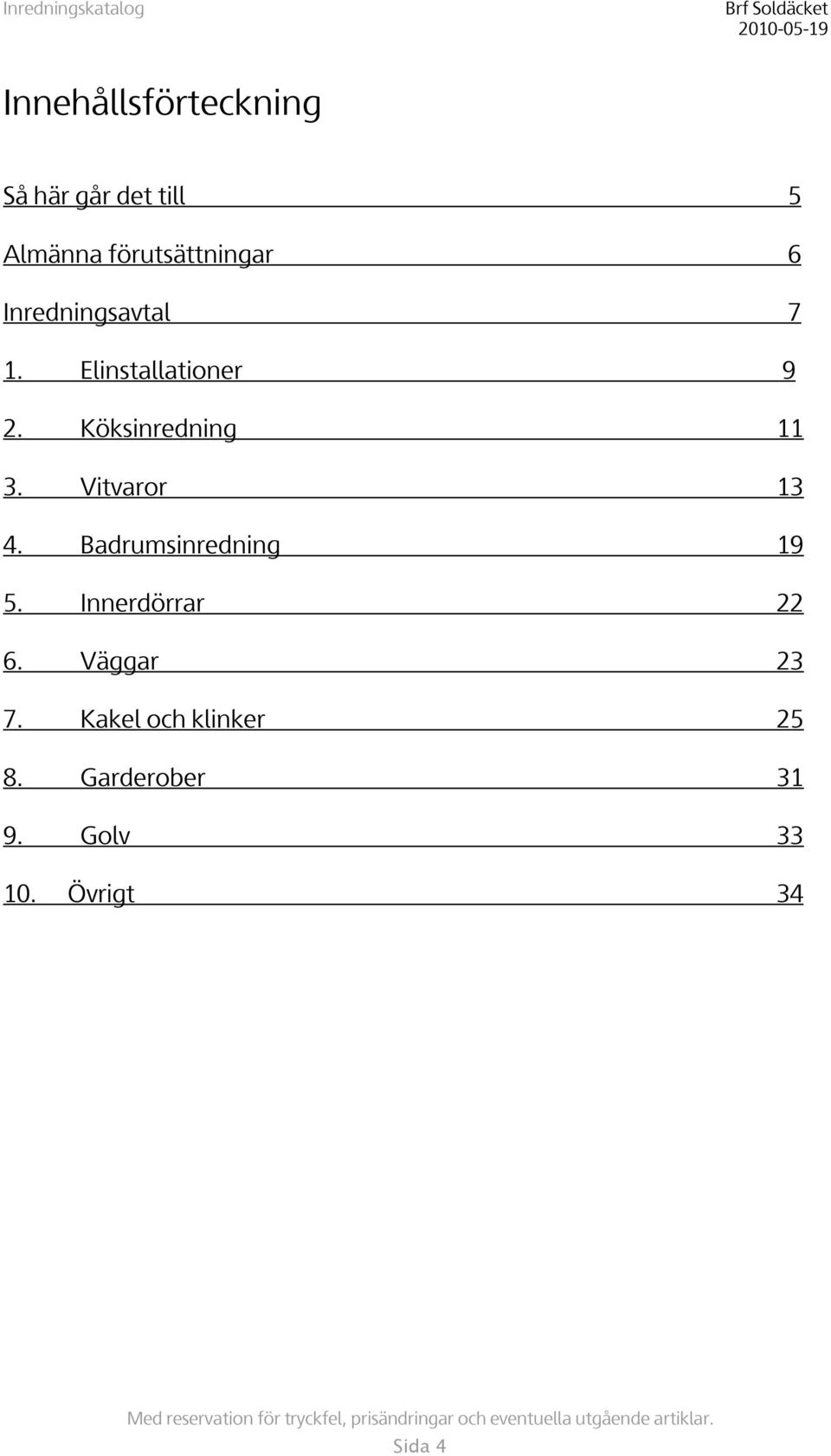 Vitvaror 13 4. Badrumsinredning 19 5. Innerdörrar 22 6. Väggar 23 7.