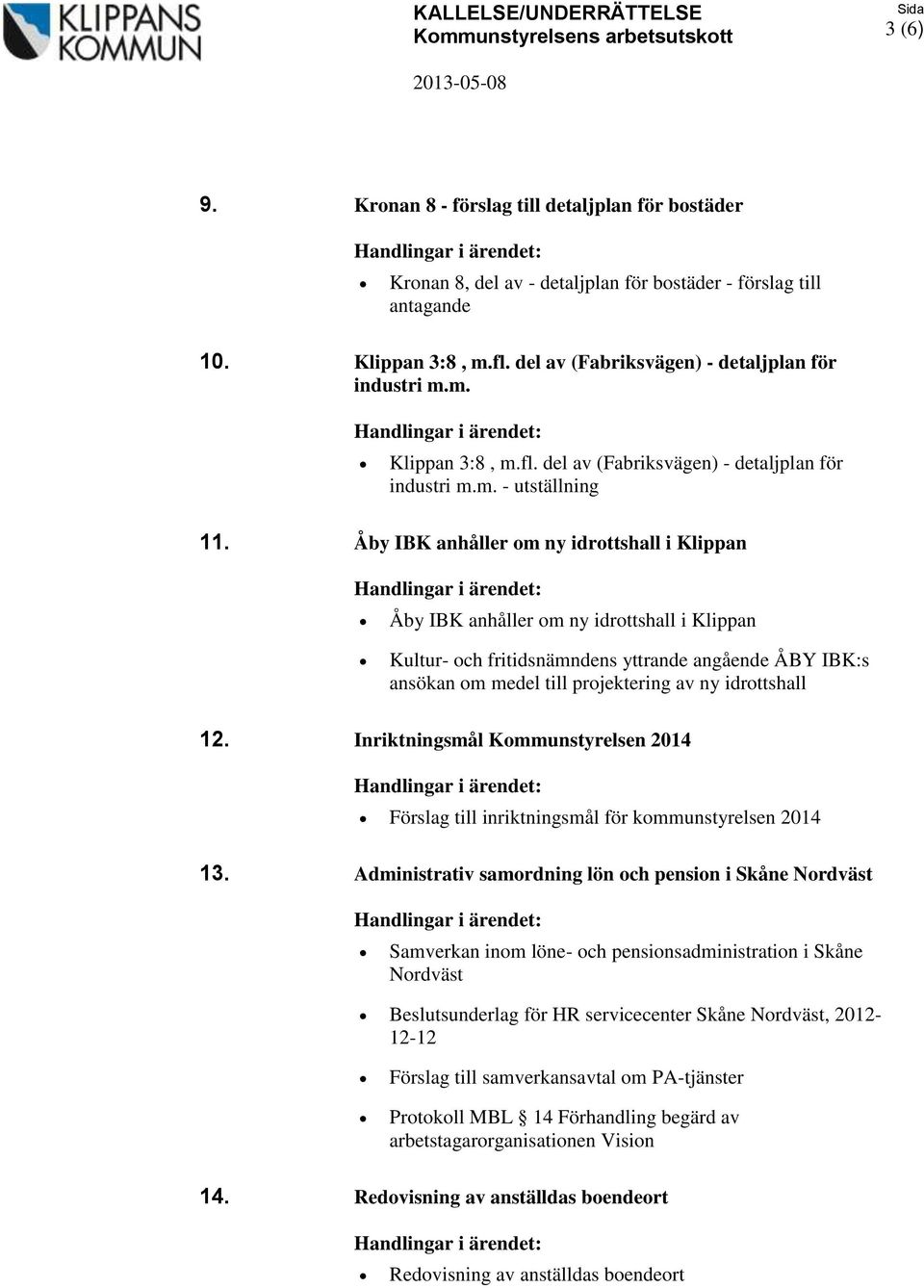 12. Inriktningsmål Kommunstyrelsen 2014 Förslag till inriktningsmål för kommunstyrelsen 2014 13.