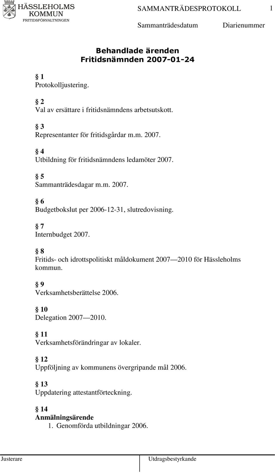 8 Fritids- och idrottspolitiskt måldokument 2007 2010 för Hässleholms kommun. 9 Verksamhetsberättelse 2006. 10 Delegation 2007 2010.