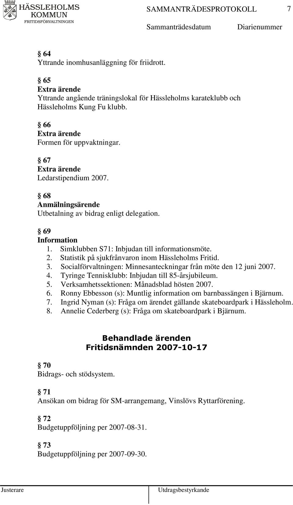 Socialförvaltningen: Minnesanteckningar från möte den 12 juni 2007. 4. Tyringe Tennisklubb: Inbjudan till 85-årsjubileum. 5. Verksamhetssektionen: Månadsblad hösten 2007. 6.