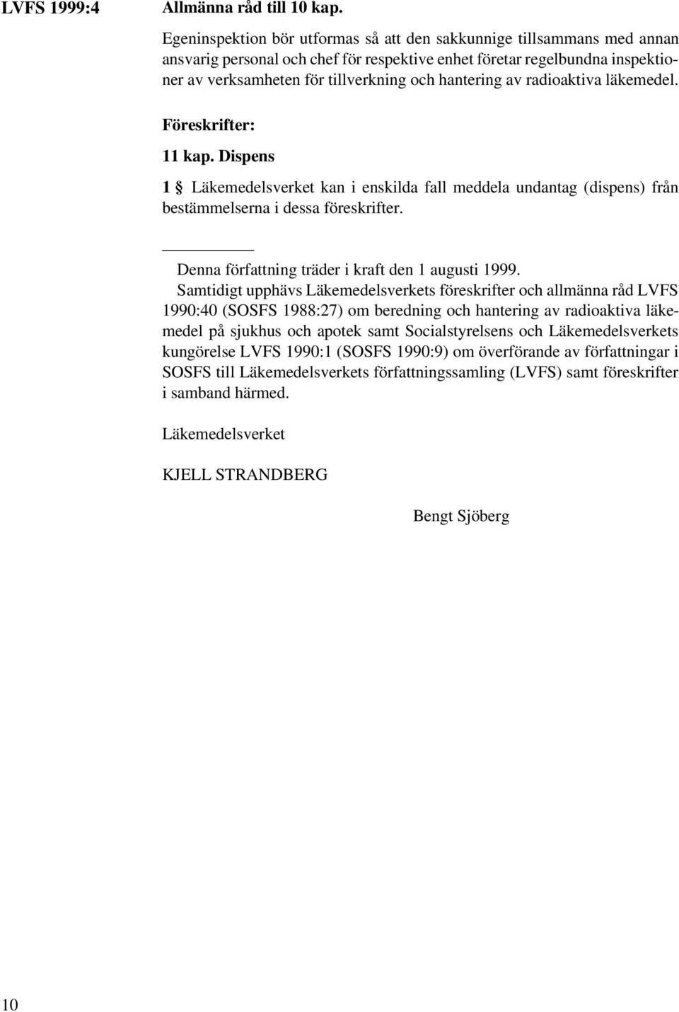 av radioaktiva läkemedel. 11 kap. Dispens 1 Läkemedelsverket kan i enskilda fall meddela undantag (dispens) från bestämmelserna i dessa föreskrifter.