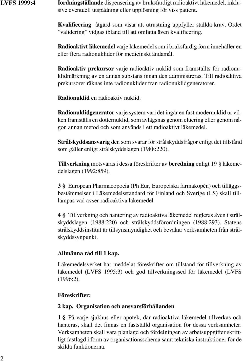 Radioaktivt läkemedel varje läkemedel som i bruksfärdig form innehåller en eller flera radionuklider för medicinskt ändamål.